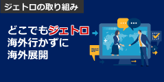 ジェトロの取り組み:どこでもジェトロ：海外行かずに海外展開